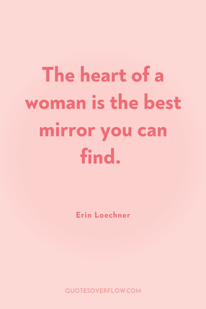 The heart of a woman is the best mirror you...