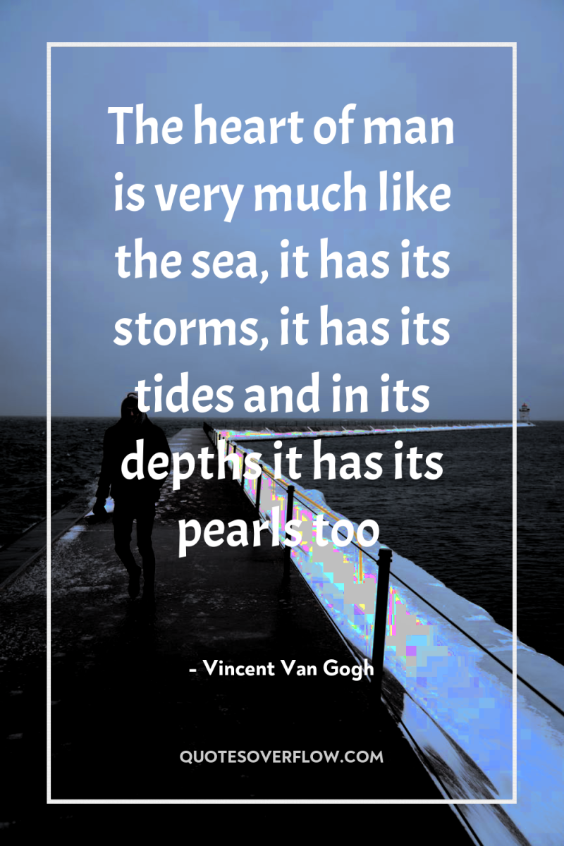 The heart of man is very much like the sea,...