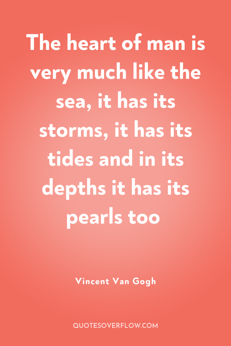 The heart of man is very much like the sea,...