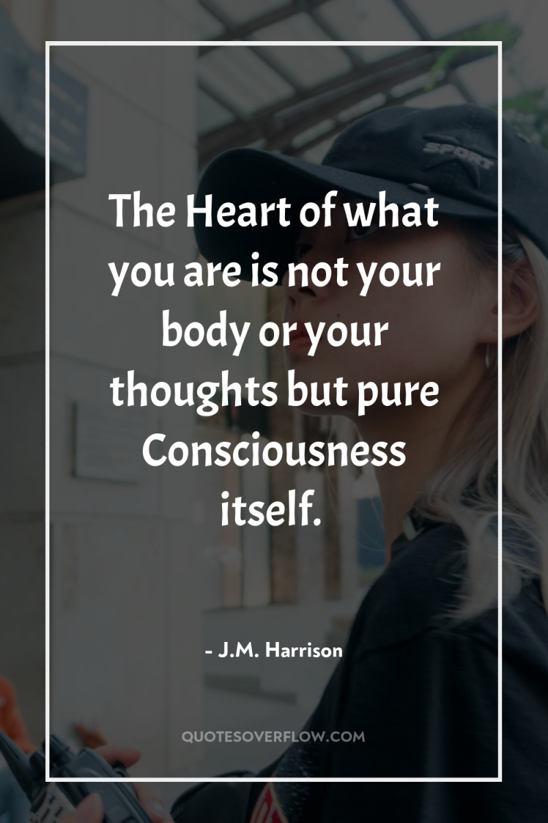 The Heart of what you are is not your body...