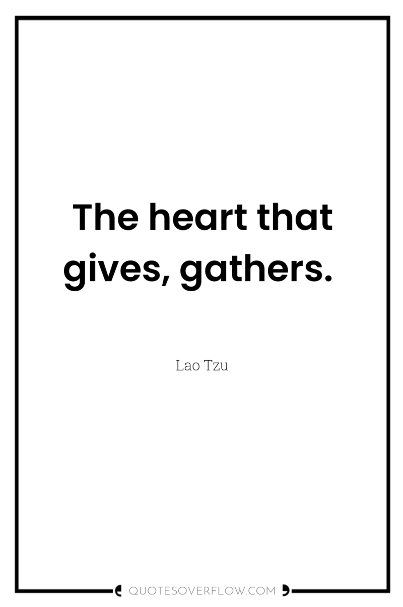 The heart that gives, gathers. 