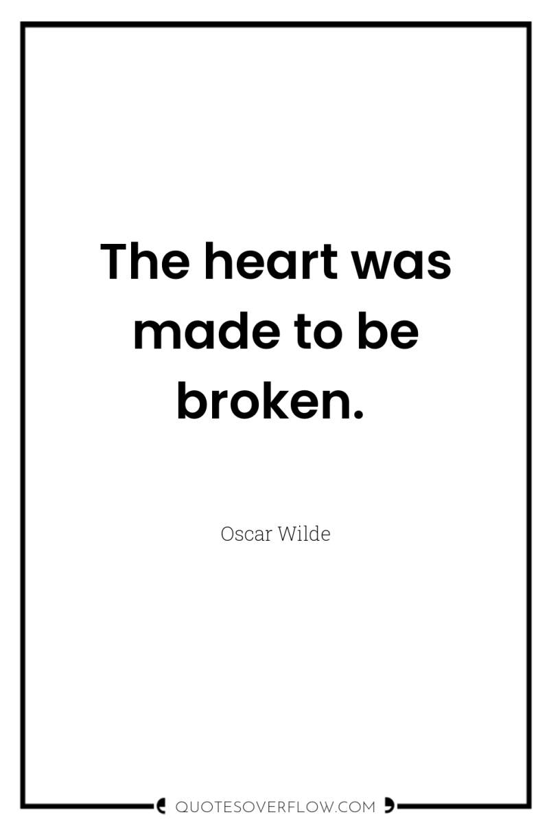 The heart was made to be broken. 