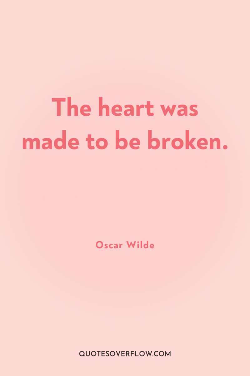 The heart was made to be broken. 