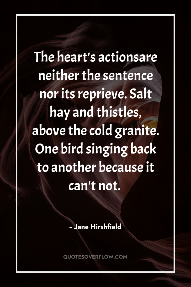 The heart's actionsare neither the sentence nor its reprieve. Salt...