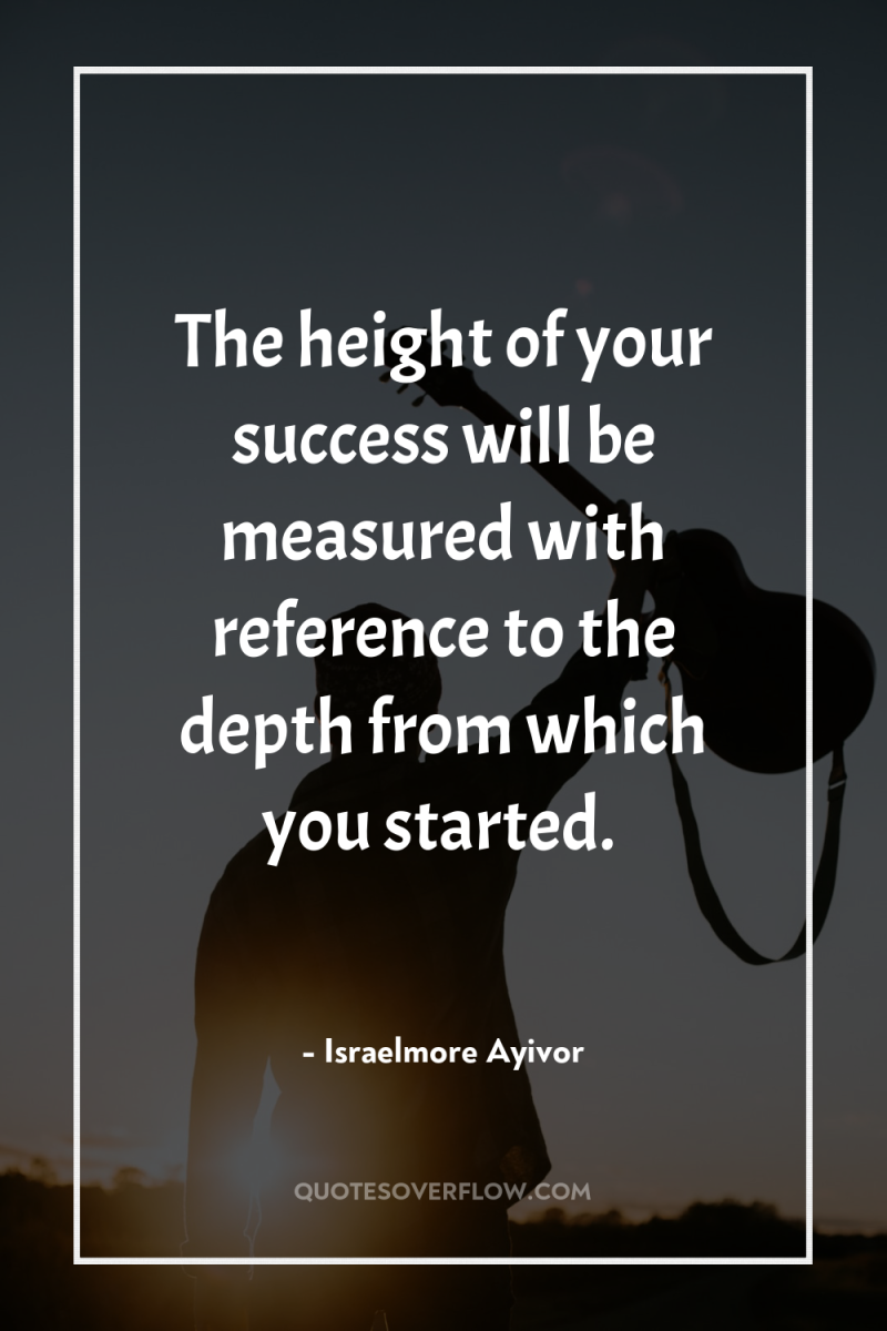 The height of your success will be measured with reference...