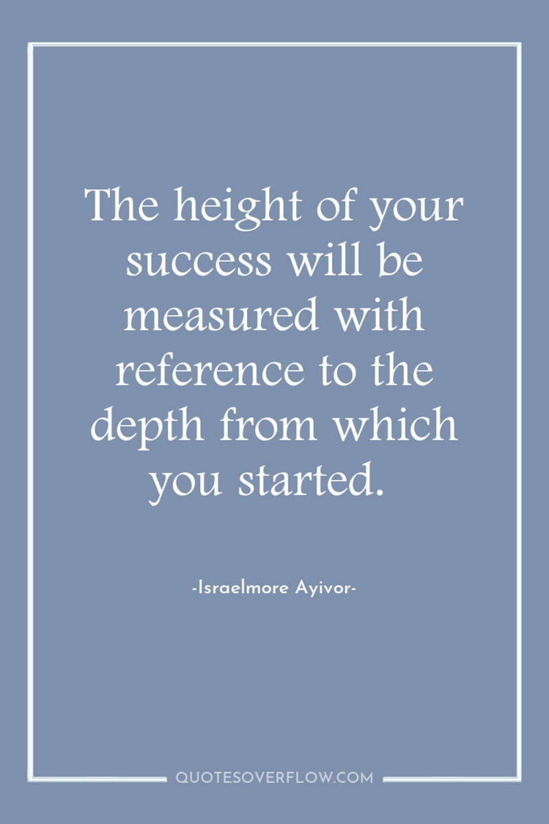 The height of your success will be measured with reference...