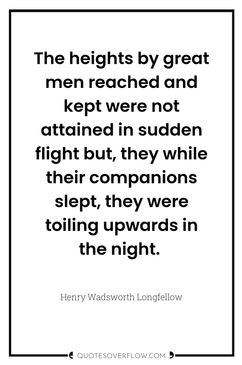 The heights by great men reached and kept were not...
