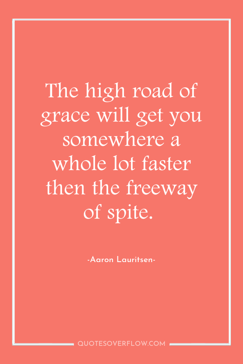 The high road of grace will get you somewhere a...