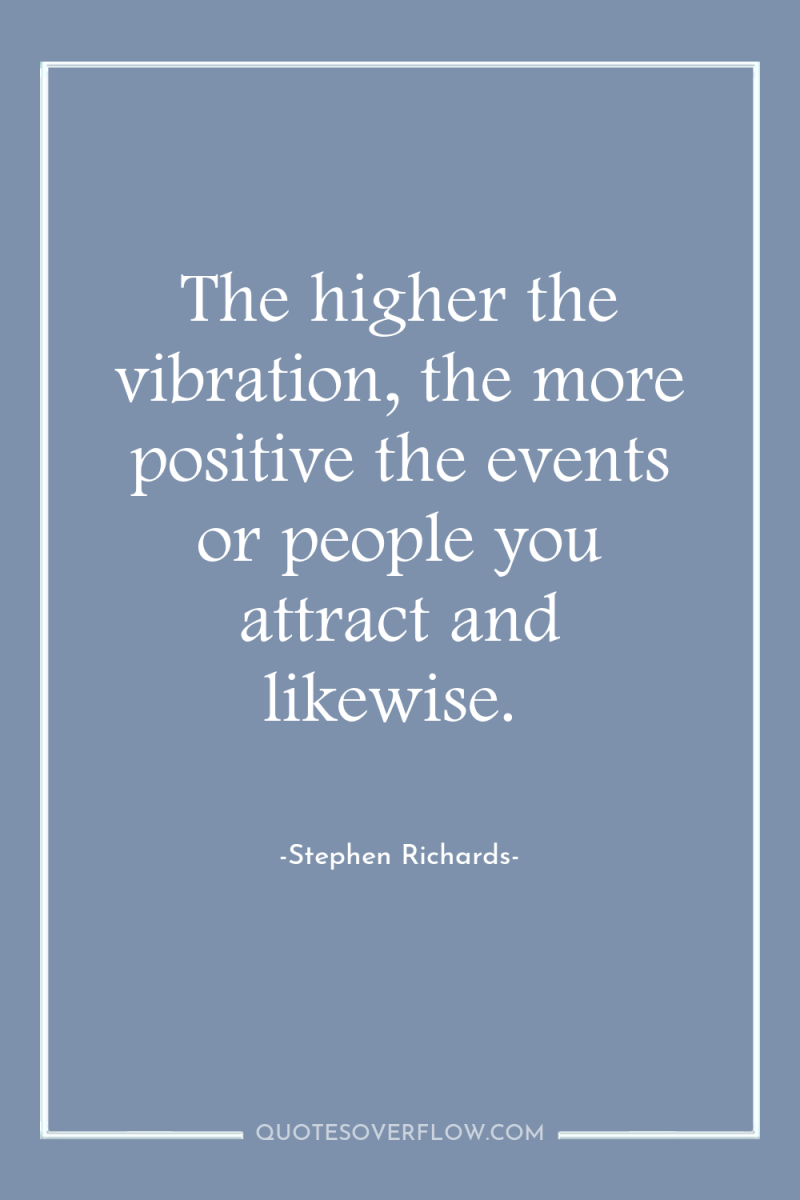 The higher the vibration, the more positive the events or...