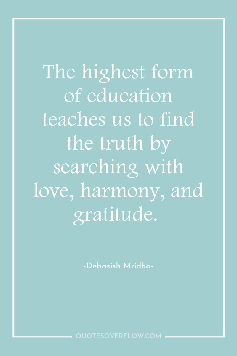 The highest form of education teaches us to find the...