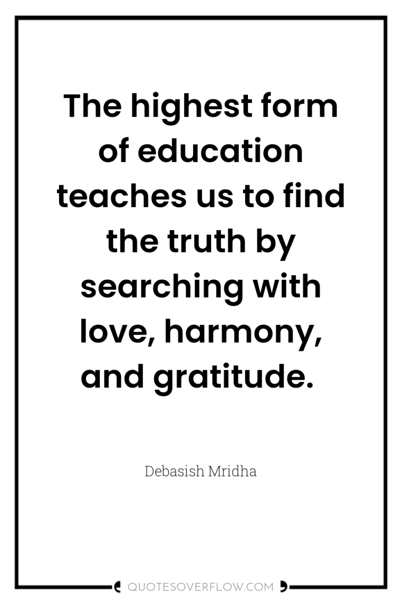 The highest form of education teaches us to find the...
