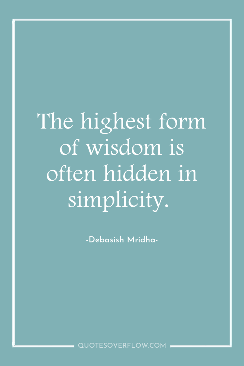 The highest form of wisdom is often hidden in simplicity. 