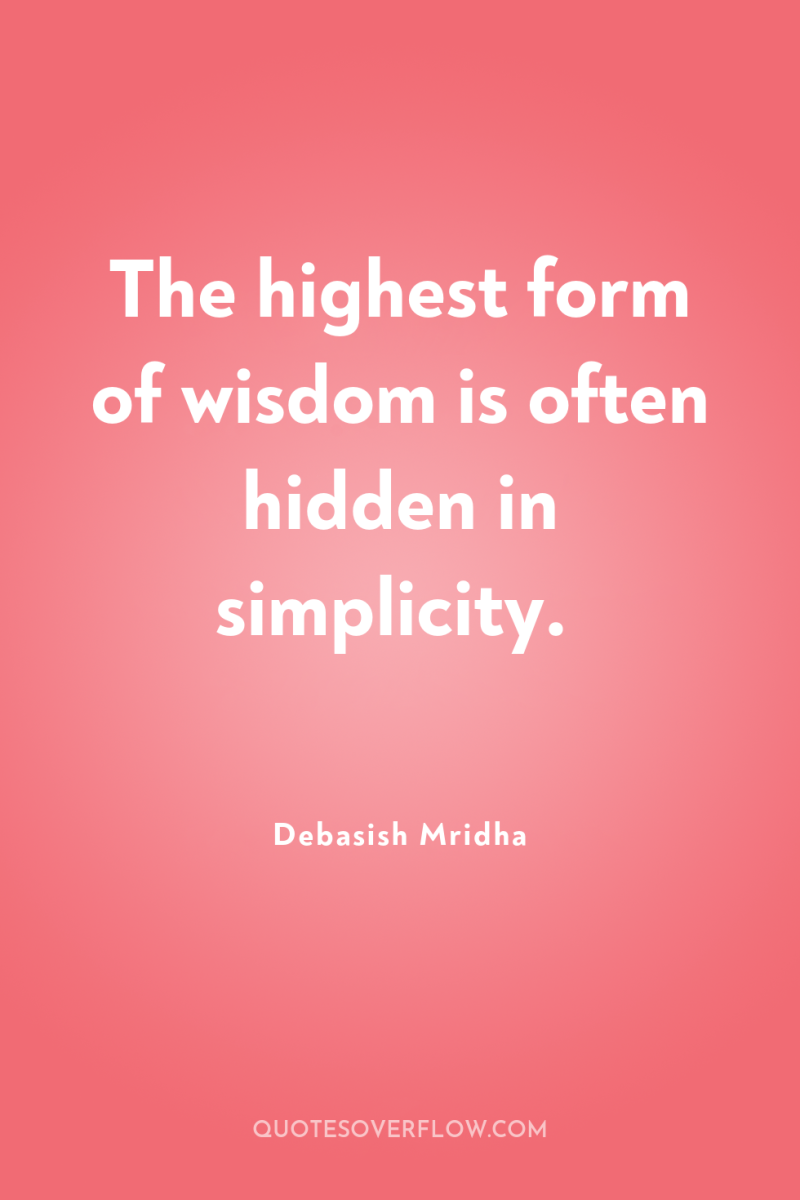 The highest form of wisdom is often hidden in simplicity. 