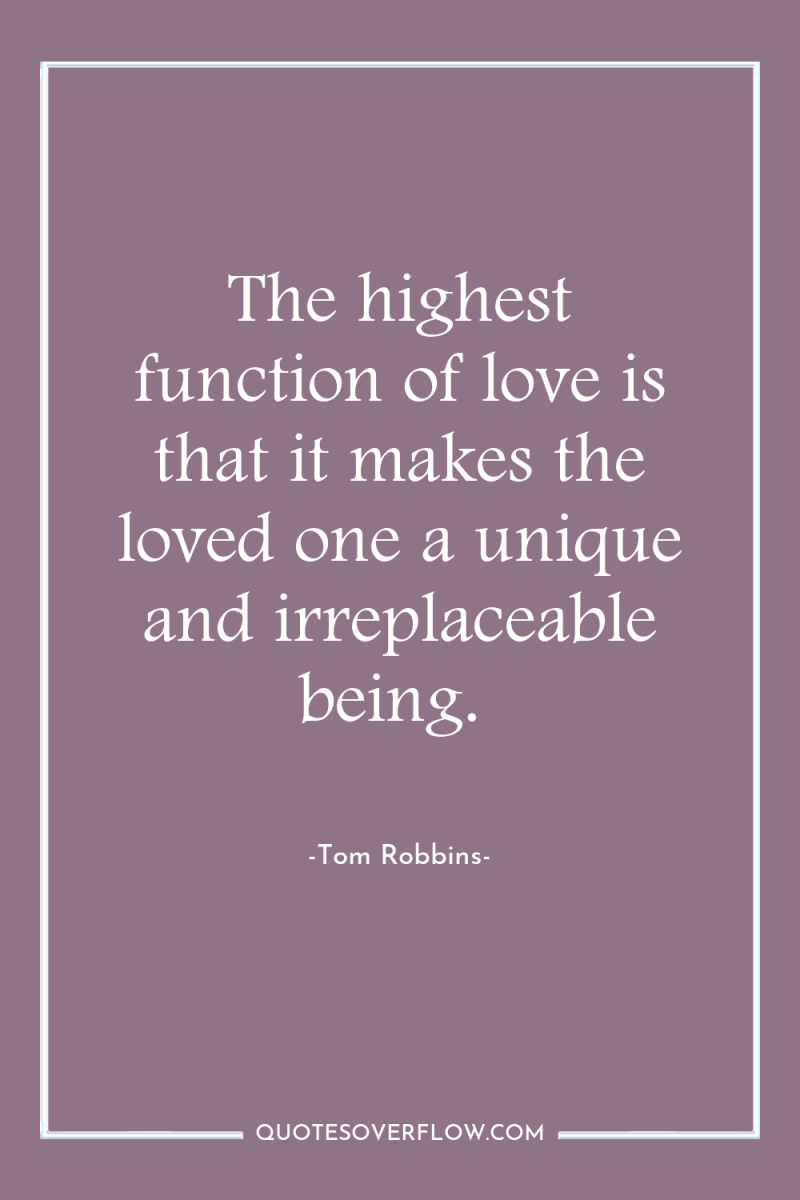 The highest function of love is that it makes the...