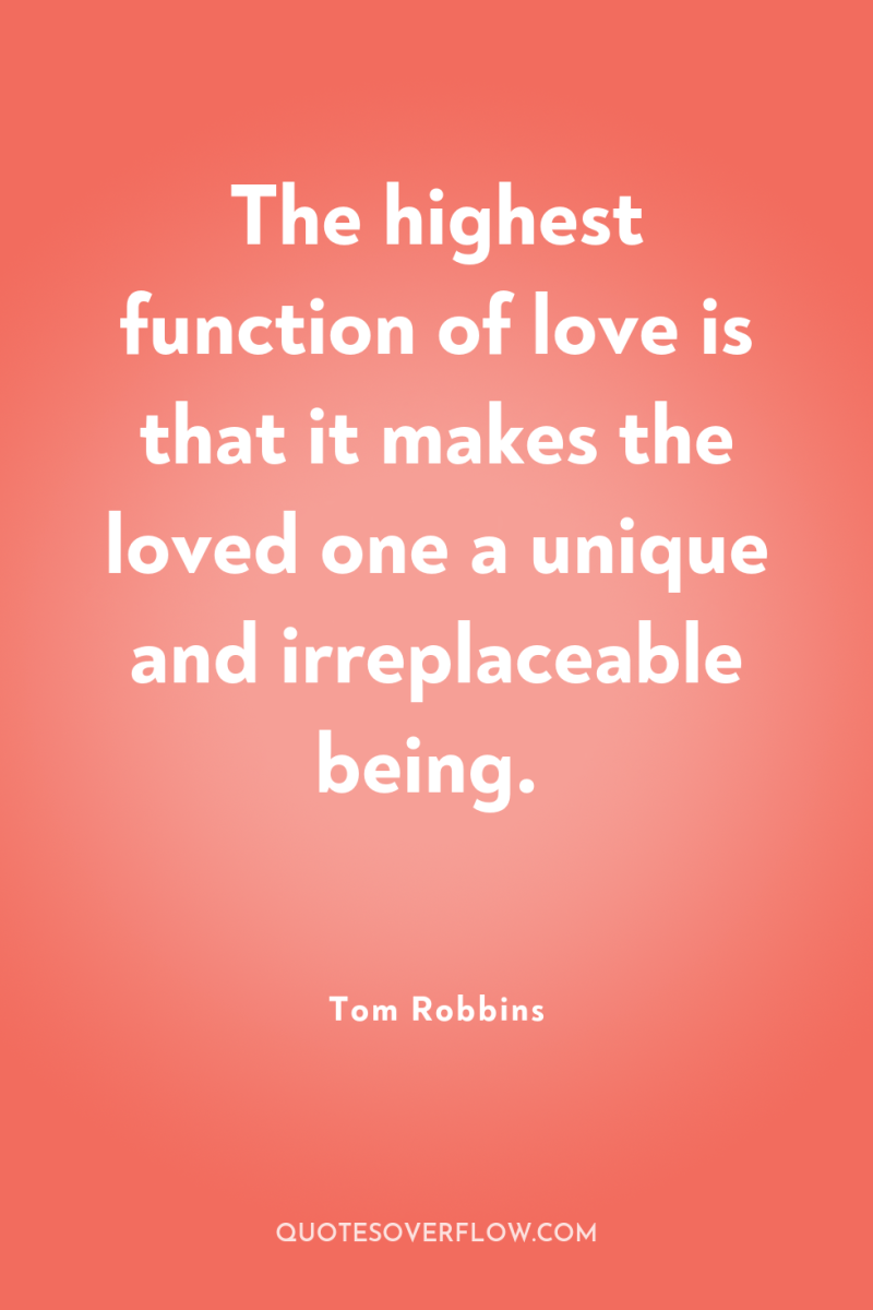 The highest function of love is that it makes the...