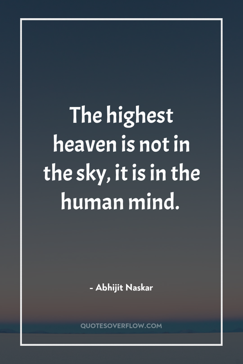 The highest heaven is not in the sky, it is...