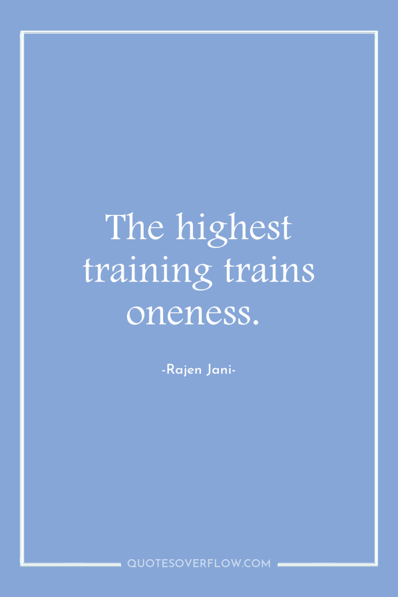 The highest training trains oneness. 