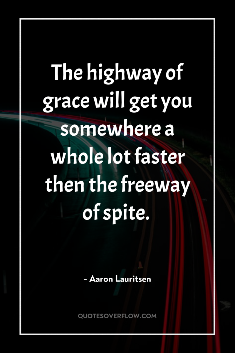 The highway of grace will get you somewhere a whole...