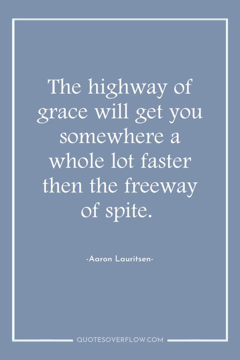The highway of grace will get you somewhere a whole...