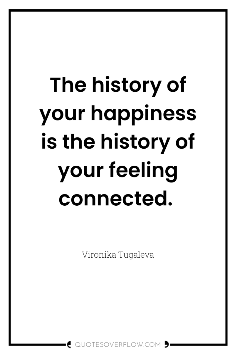The history of your happiness is the history of your...