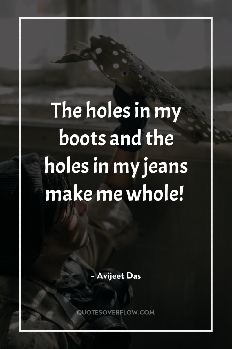 The holes in my boots and the holes in my...