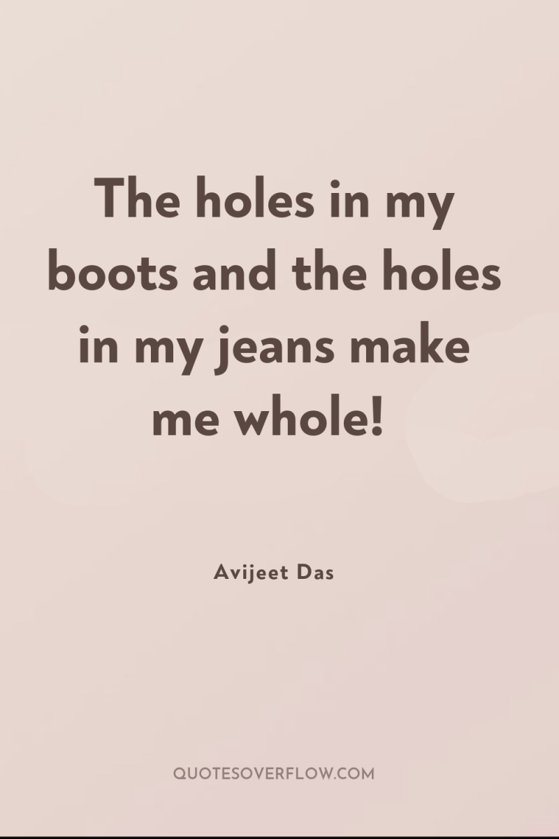 The holes in my boots and the holes in my...