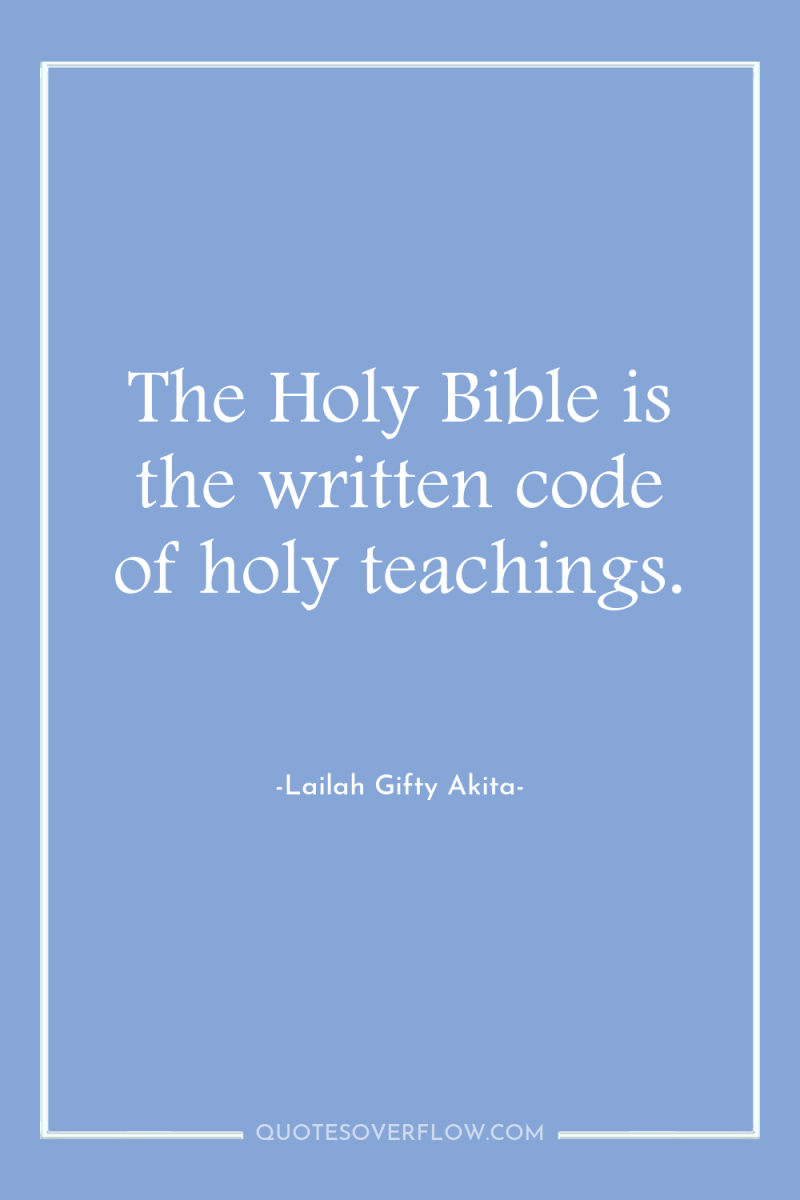 The Holy Bible is the written code of holy teachings. 