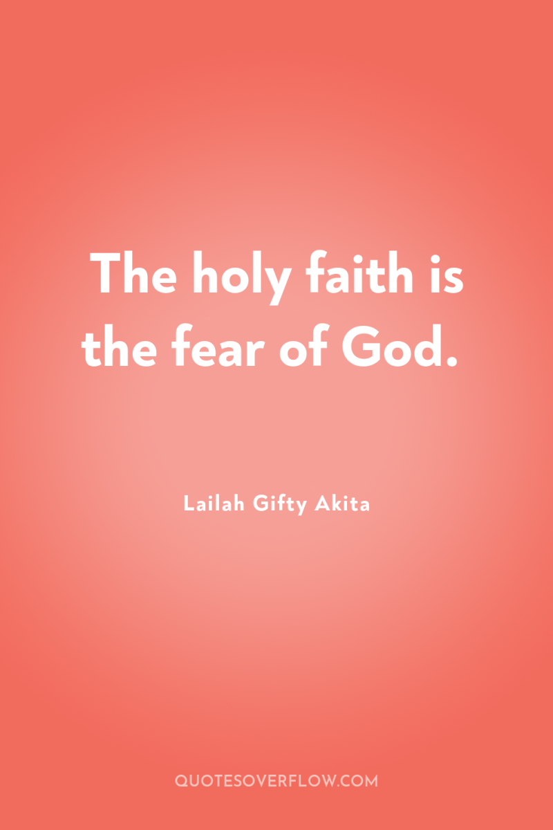 The holy faith is the fear of God. 