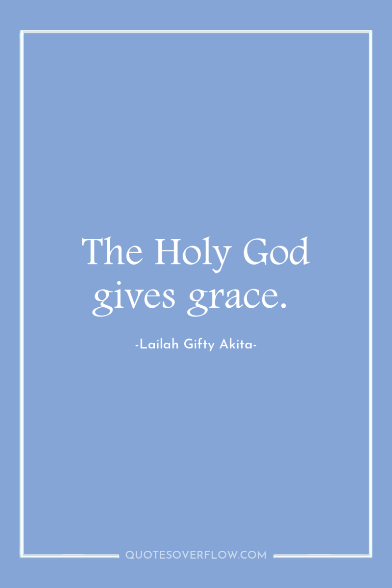 The Holy God gives grace. 