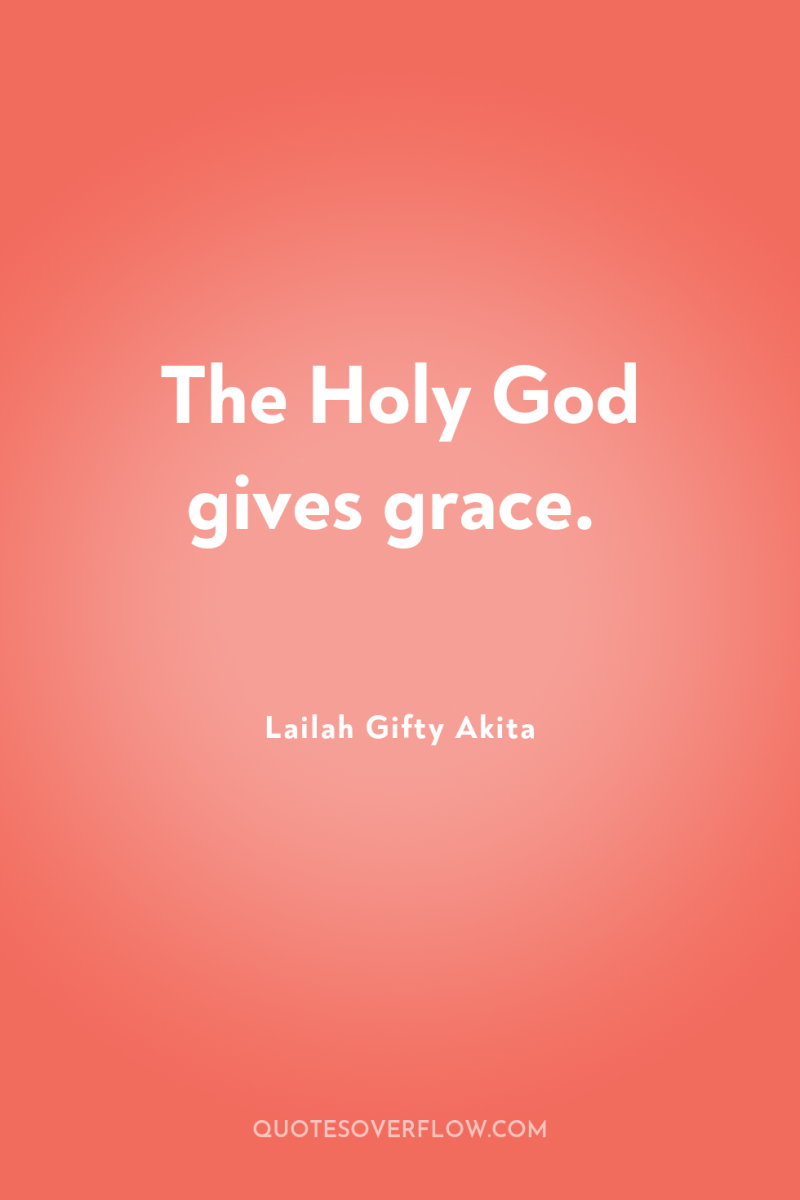 The Holy God gives grace. 