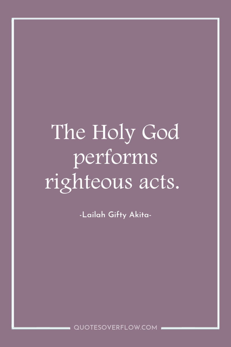 The Holy God performs righteous acts. 