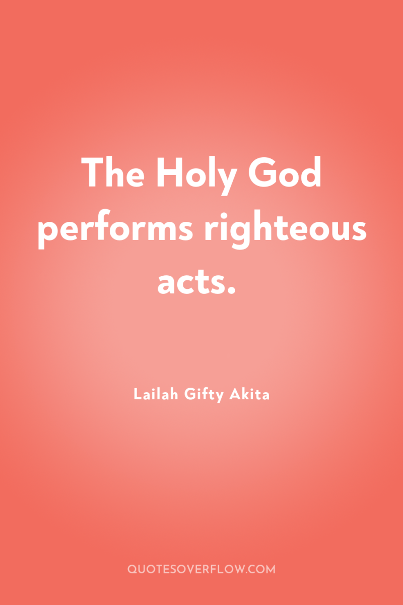 The Holy God performs righteous acts. 