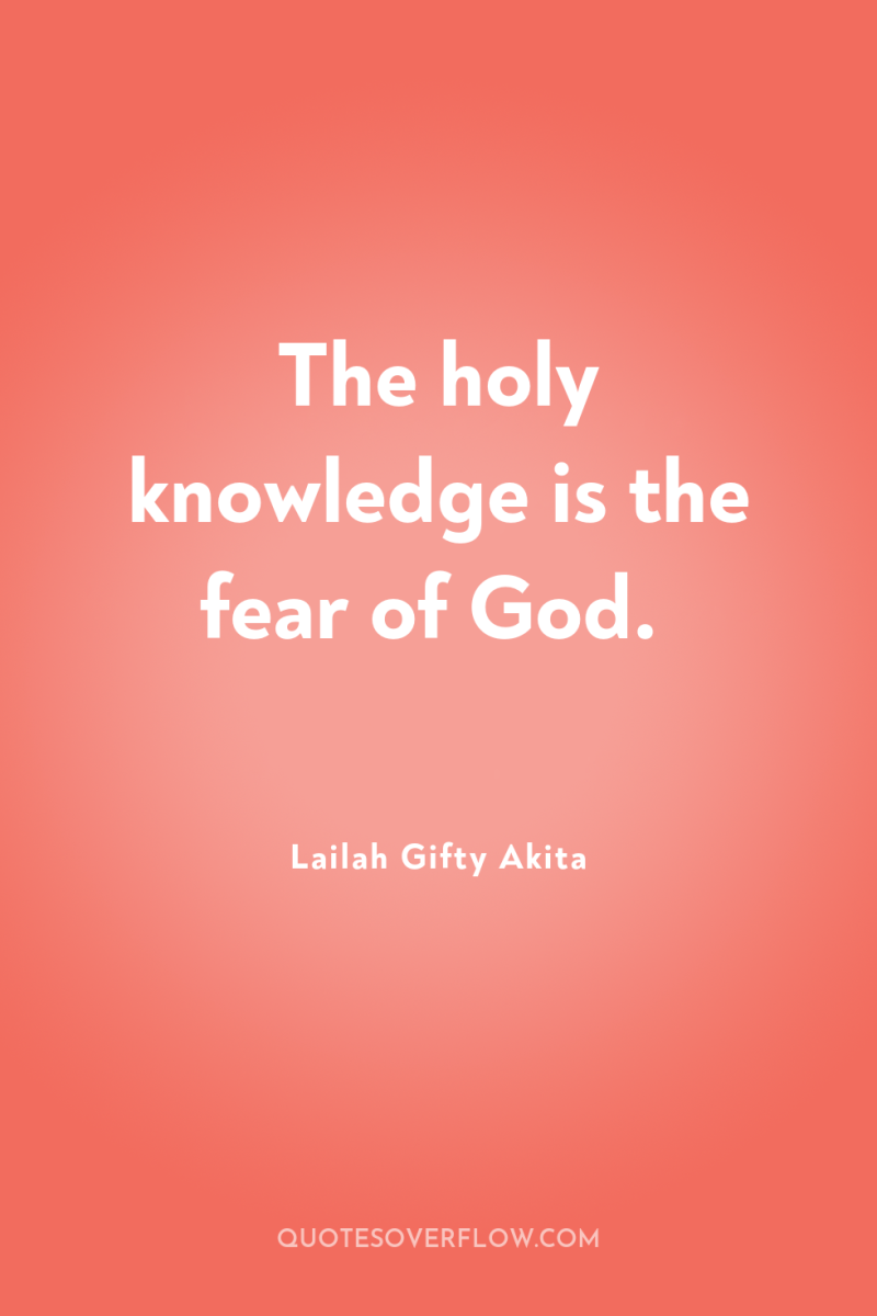 The holy knowledge is the fear of God. 