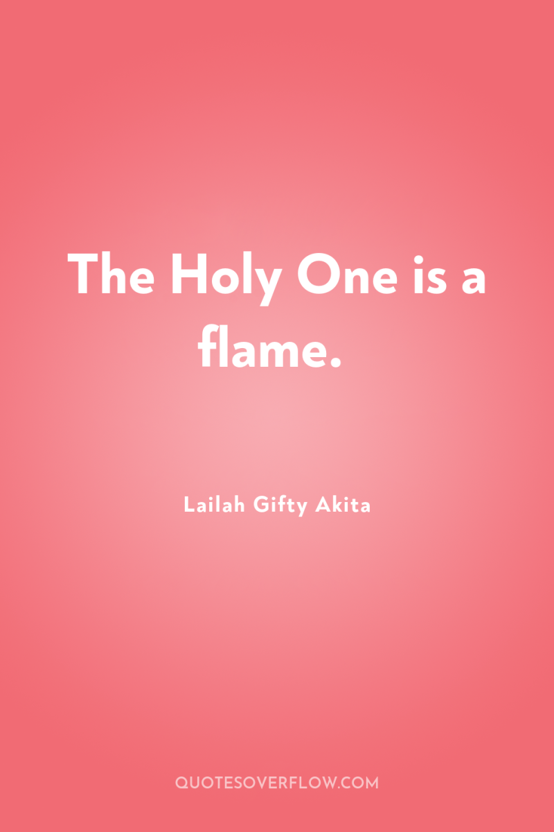 The Holy One is a flame. 