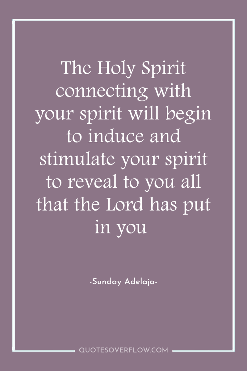 The Holy Spirit connecting with your spirit will begin to...