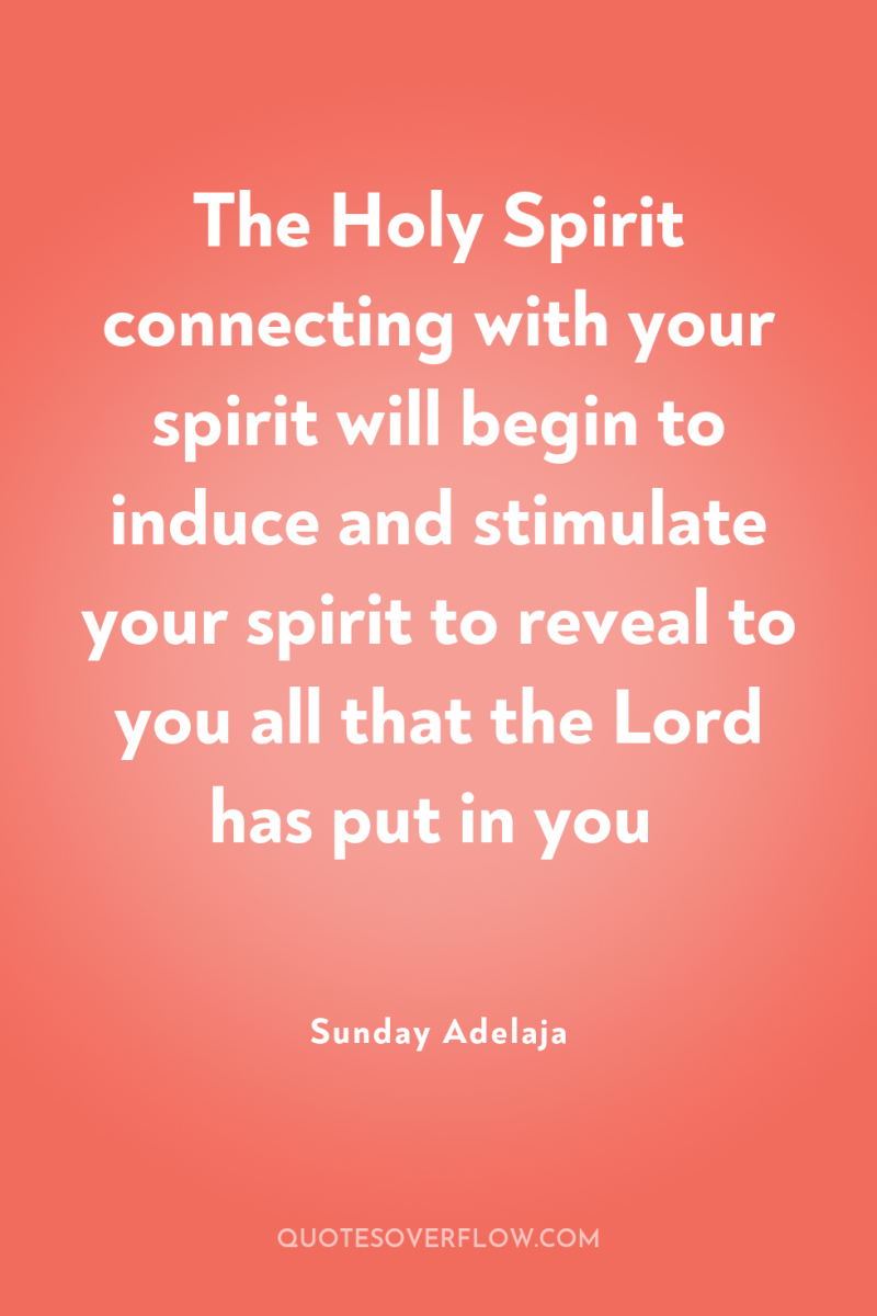 The Holy Spirit connecting with your spirit will begin to...