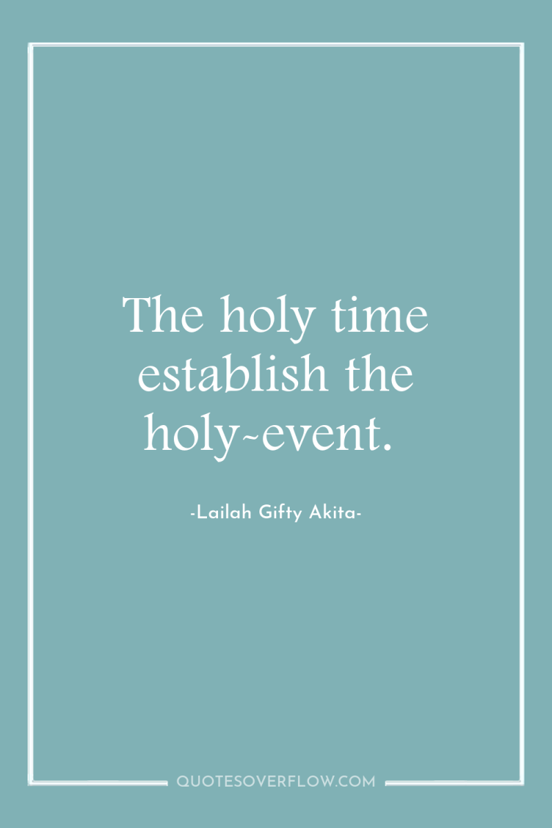 The holy time establish the holy-event. 