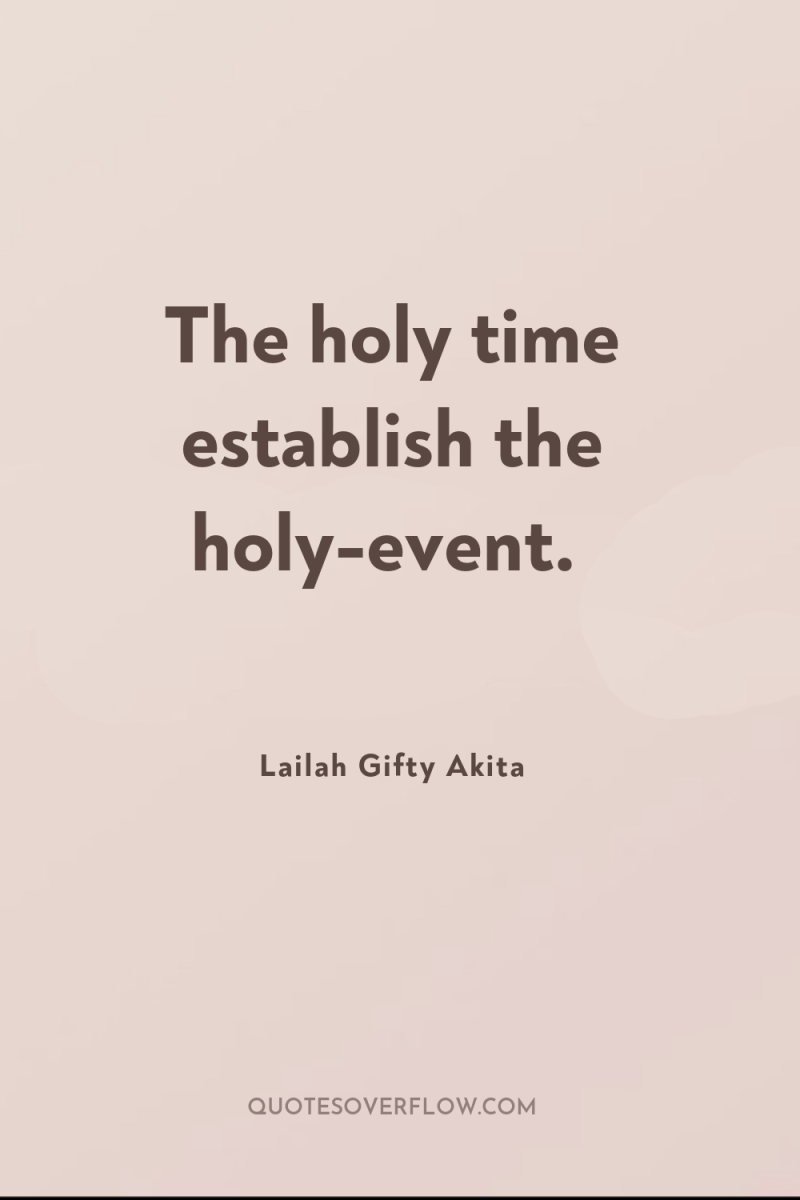 The holy time establish the holy-event. 