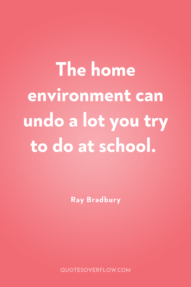 The home environment can undo a lot you try to...