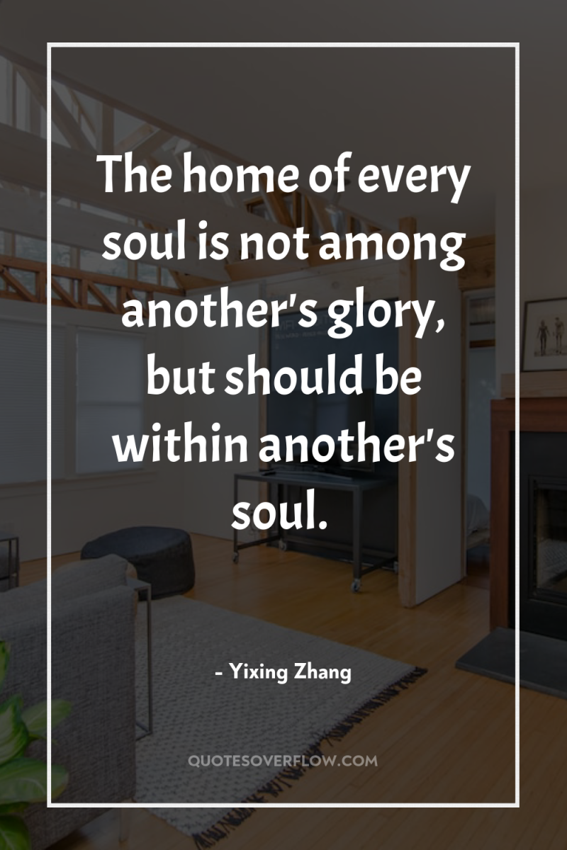 The home of every soul is not among another's glory,...