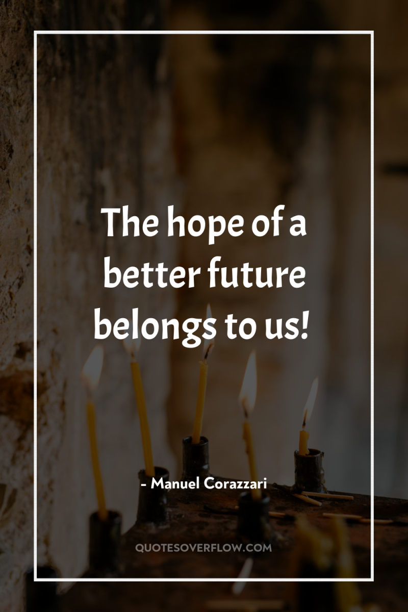 The hope of a better future belongs to us! 