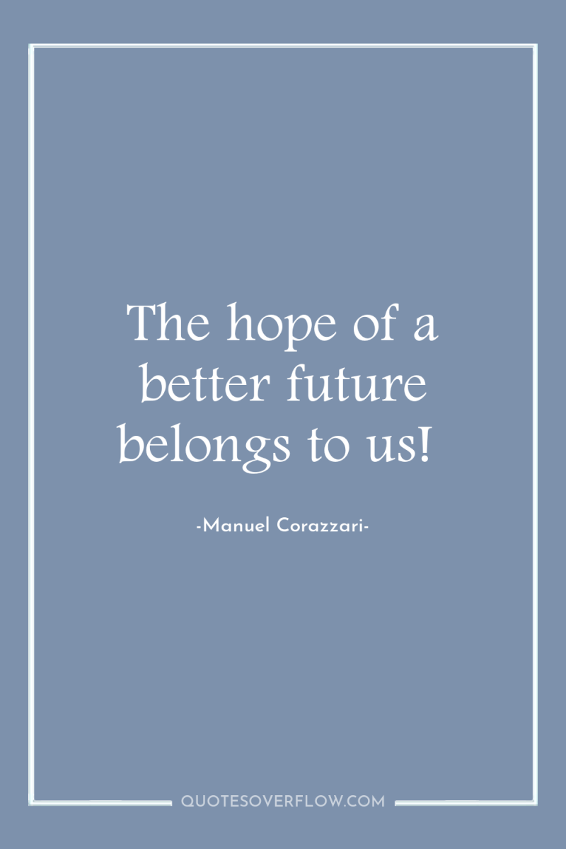 The hope of a better future belongs to us! 