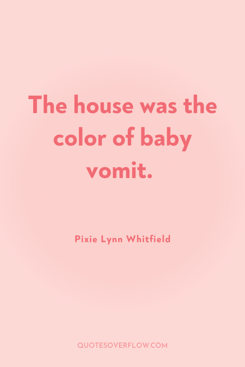 The house was the color of baby vomit. 