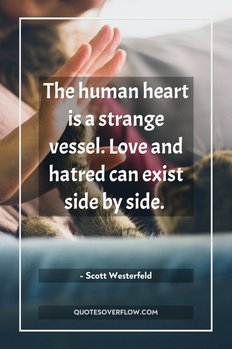 The human heart is a strange vessel. Love and hatred...