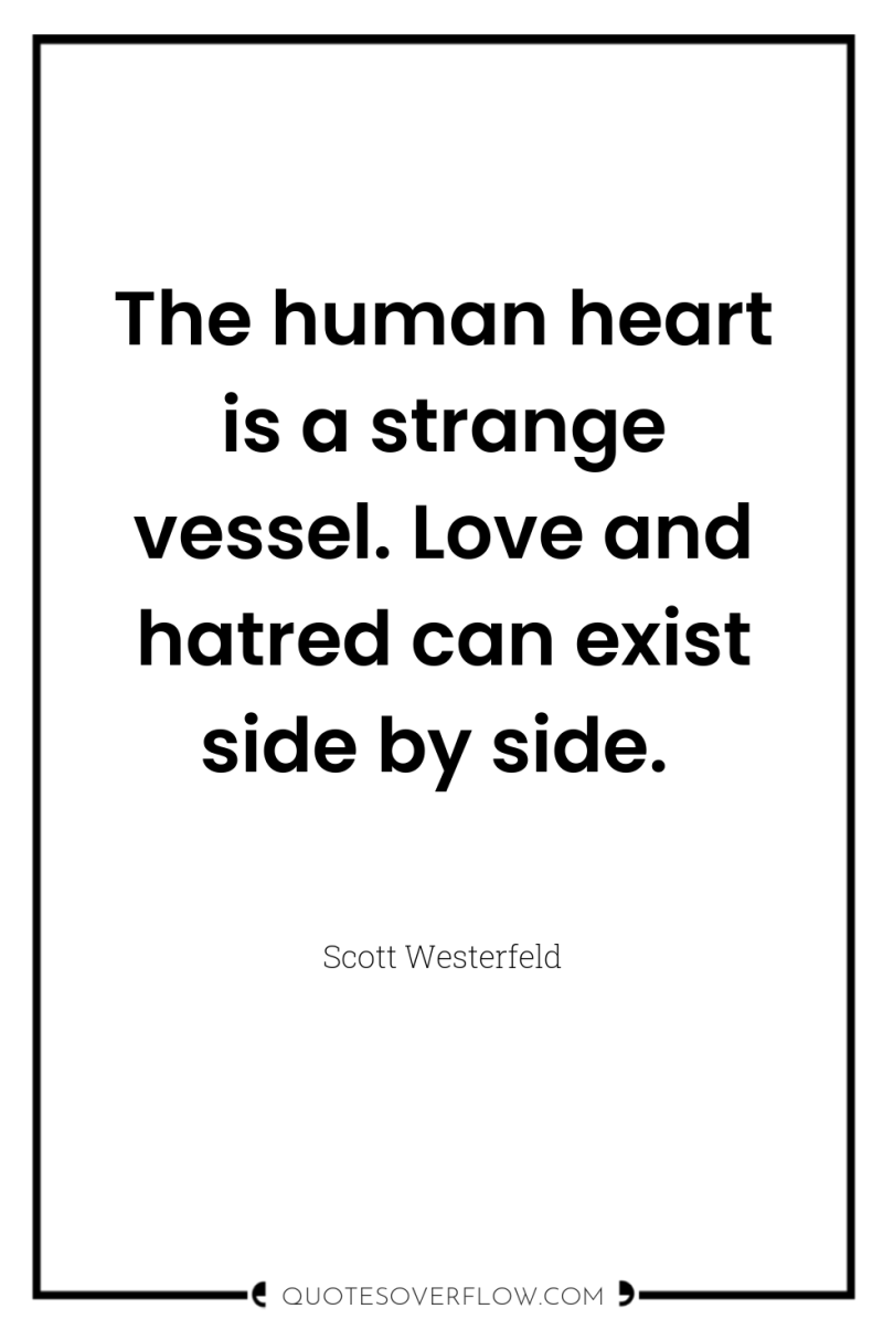 The human heart is a strange vessel. Love and hatred...