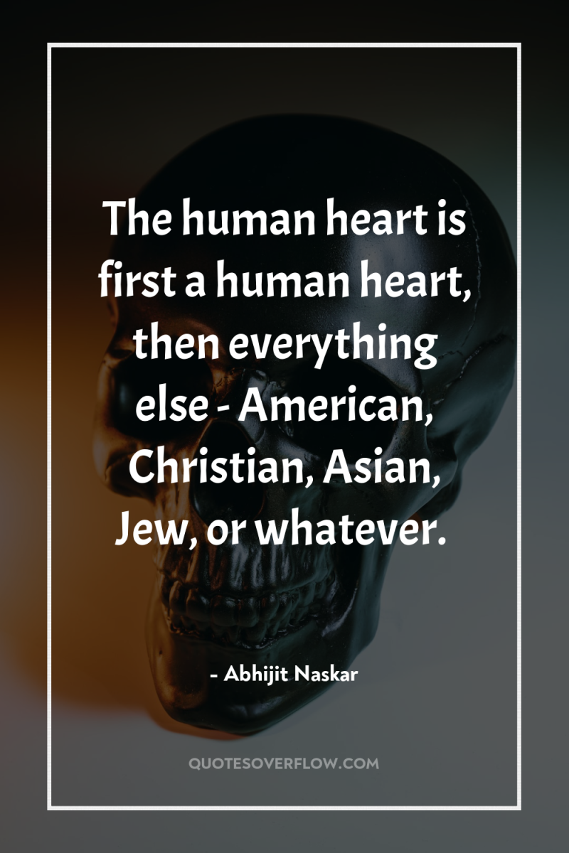 The human heart is first a human heart, then everything...