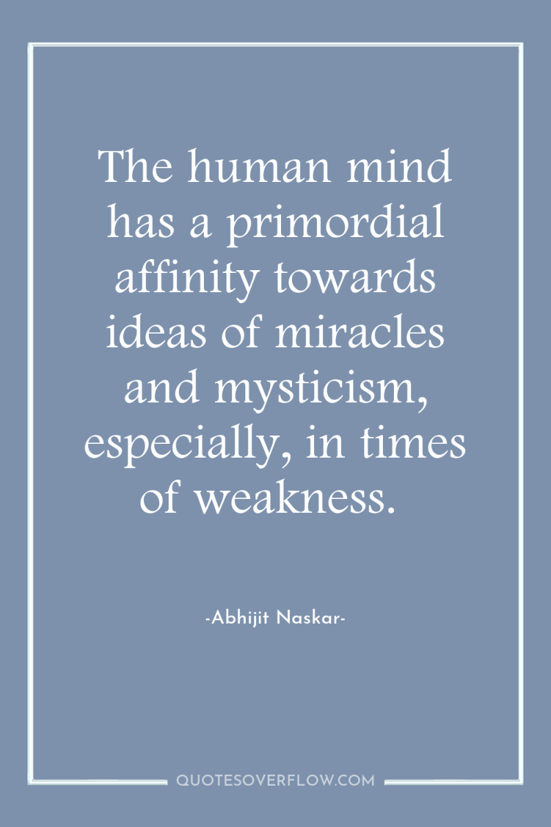 The human mind has a primordial affinity towards ideas of...