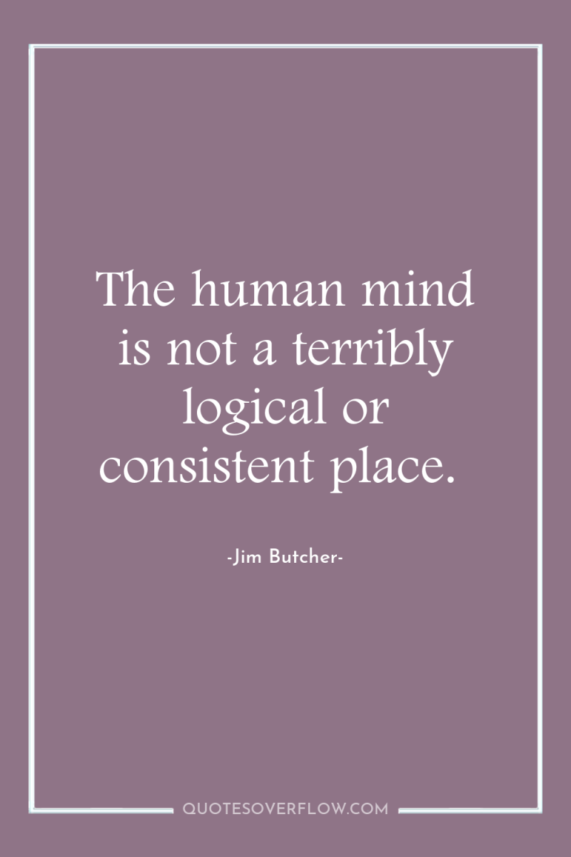 The human mind is not a terribly logical or consistent...