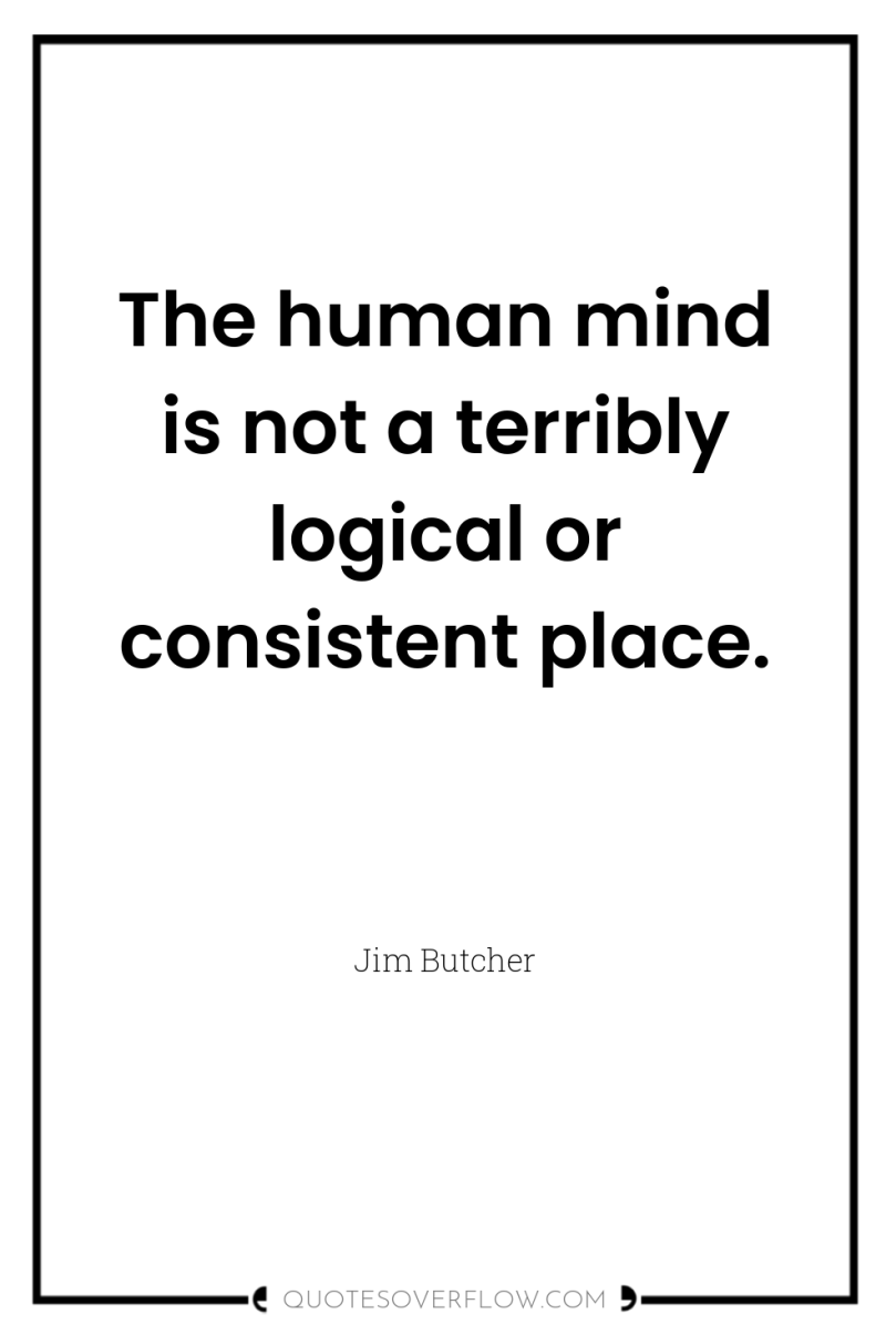 The human mind is not a terribly logical or consistent...