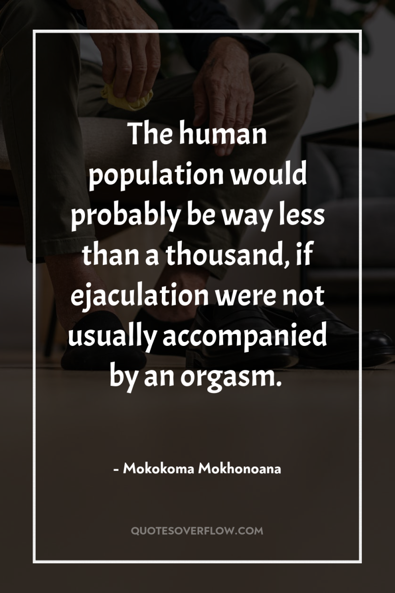 The human population would probably be way less than a...
